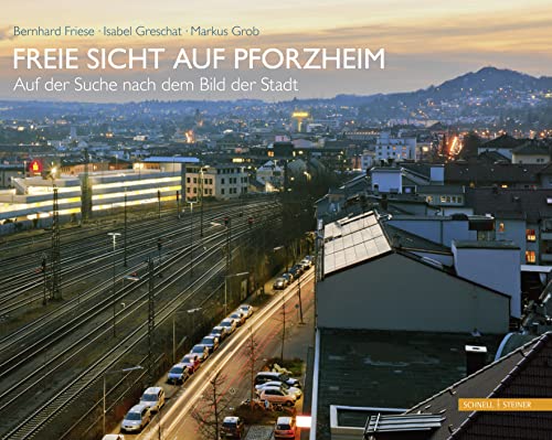 Freie Sicht auf Pforzheim: Auf der Suche nach dem Bild der Stadt von Schnell & Steiner